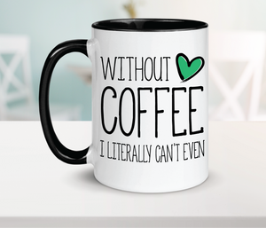 Without Coffee I Literally Can't Even Ceramic Mug 15oz